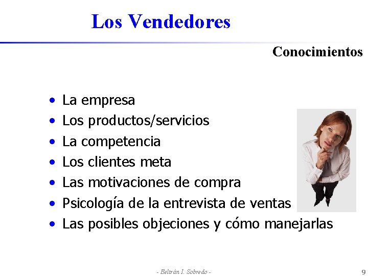 Los Vendedores Conocimientos • • La empresa Los productos/servicios La competencia Los clientes meta