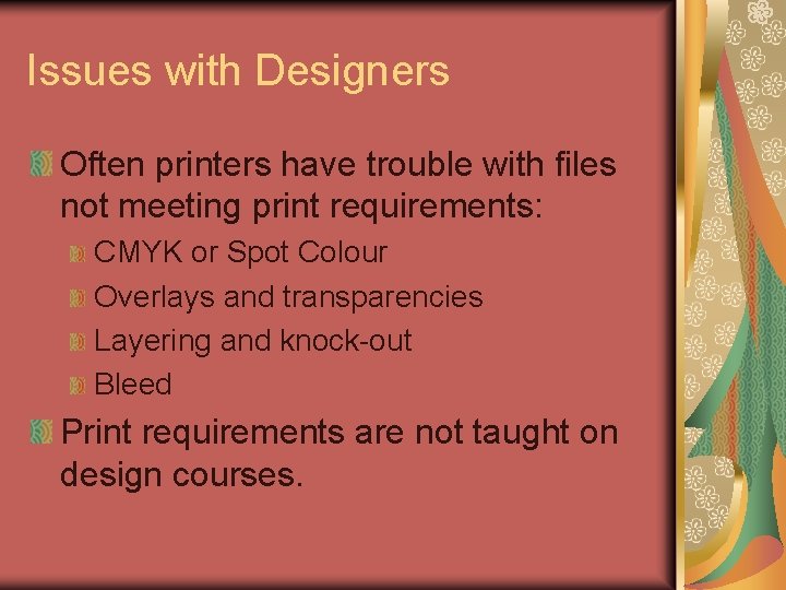Issues with Designers Often printers have trouble with files not meeting print requirements: CMYK