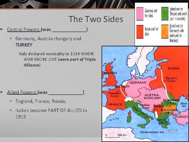 The Two Sides § Central Powers (was _______) § Germany, Austria-Hungary and TURKEY Italy