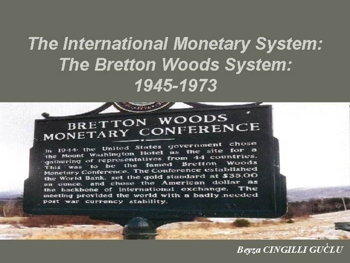 The International Monetary System: The Bretton Woods System: 1945 -1973 1 Beyza CINGILLI GUCLU