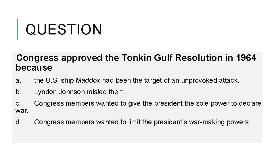 QUESTION Congress approved the Tonkin Gulf Resolution in 1964 because a. the U. S.