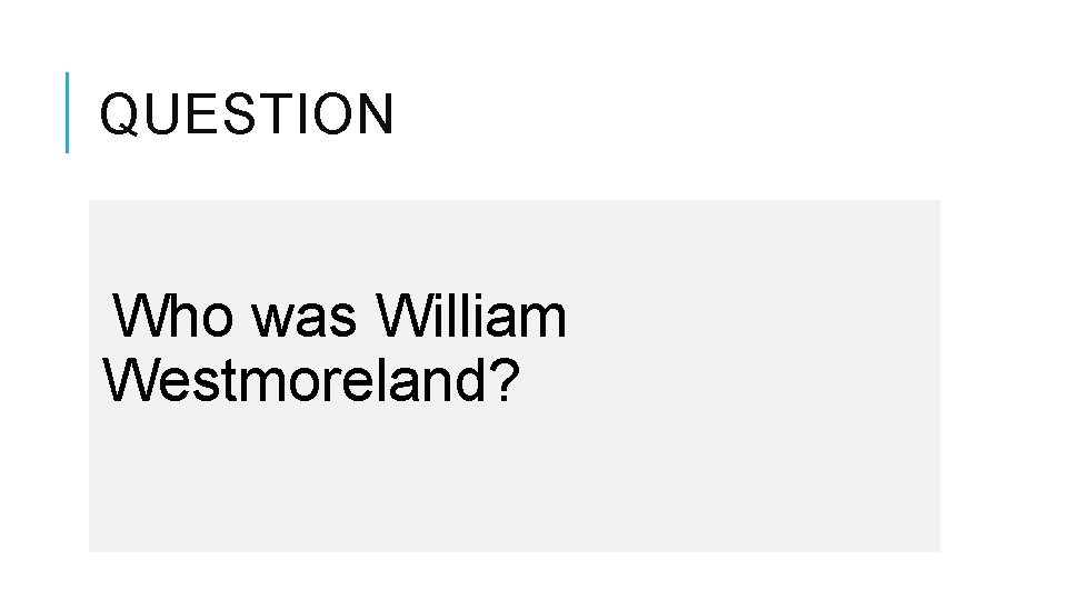 QUESTION Who was William Westmoreland? 