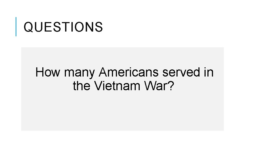 QUESTIONS How many Americans served in the Vietnam War? 