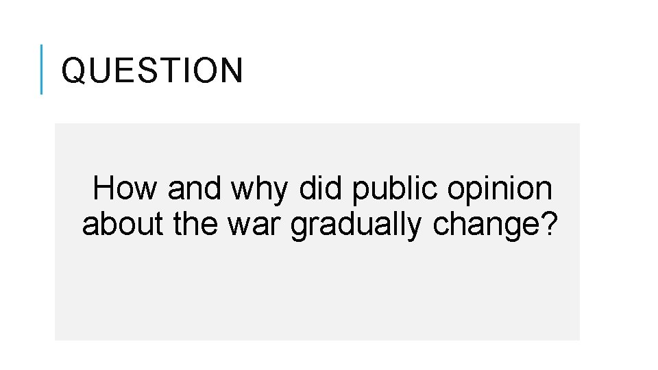 QUESTION How and why did public opinion about the war gradually change? 