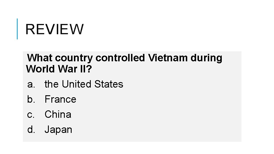 REVIEW What country controlled Vietnam during World War II? a. the United States b.