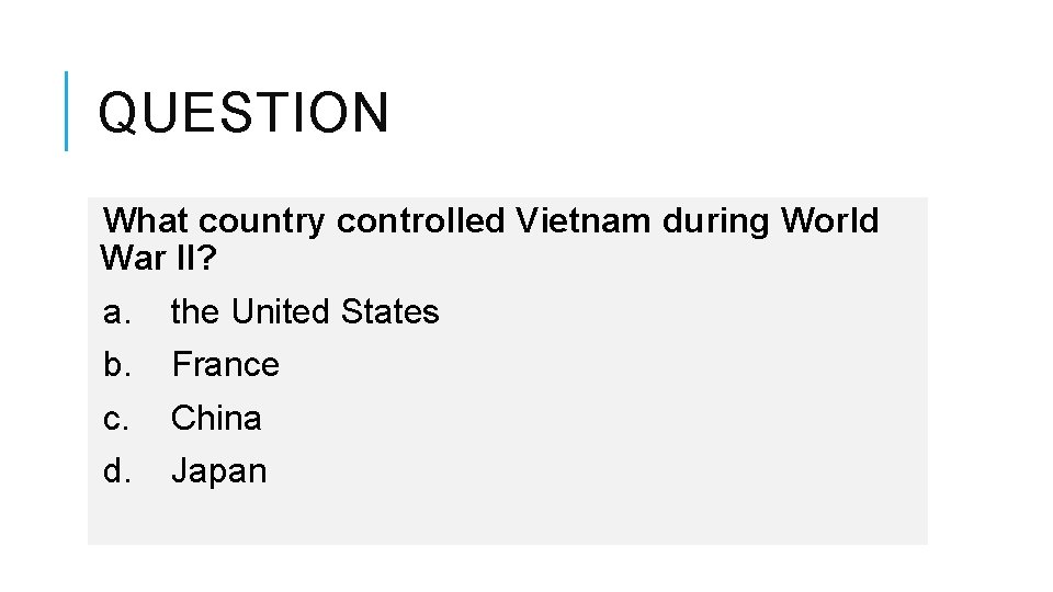 QUESTION What country controlled Vietnam during World War II? a. the United States b.