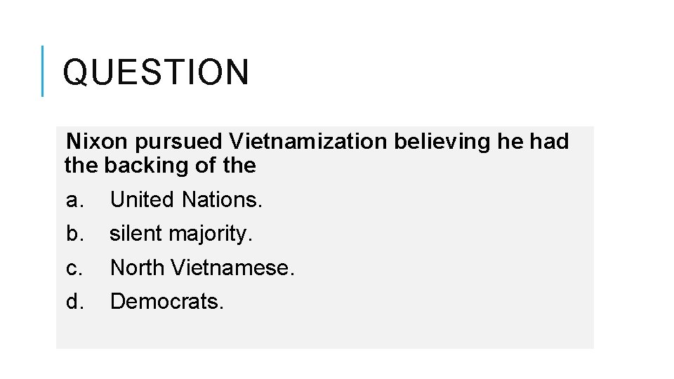 QUESTION Nixon pursued Vietnamization believing he had the backing of the a. United Nations.