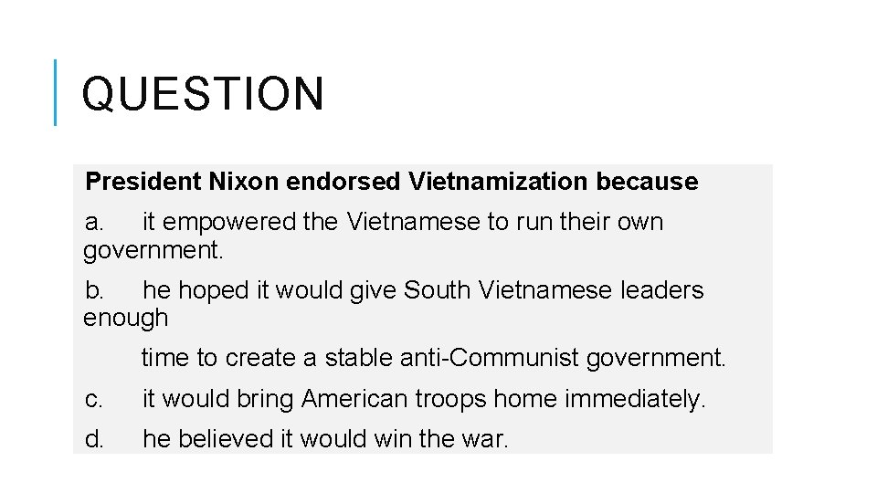 QUESTION President Nixon endorsed Vietnamization because a. it empowered the Vietnamese to run their