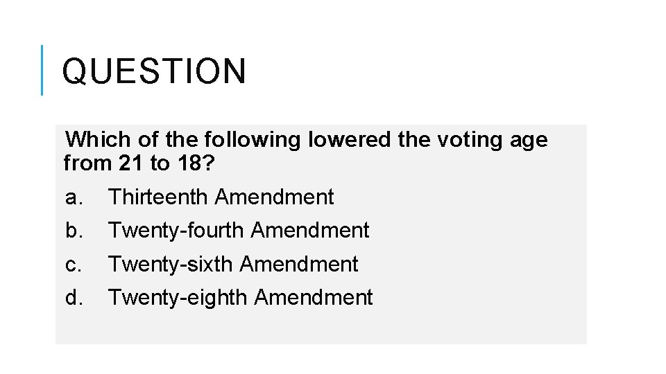 QUESTION Which of the following lowered the voting age from 21 to 18? a.