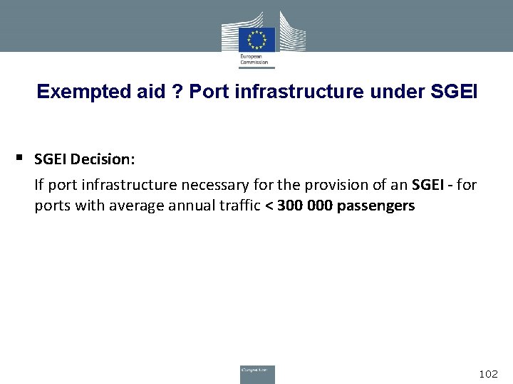 Exempted aid ? Port infrastructure under SGEI § SGEI Decision: If port infrastructure necessary