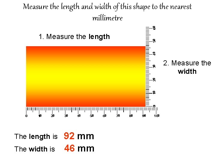 0 0 Measure the length and width of this shape to the nearest millimetre