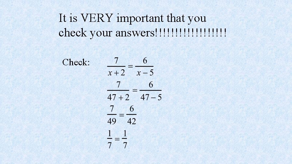 It is VERY important that you check your answers!!!!!!!!! Check: 