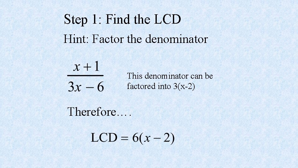 Step 1: Find the LCD Hint: Factor the denominator This denominator can be factored