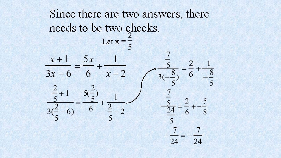 Since there are two answers, there needs to be two checks. Let x =