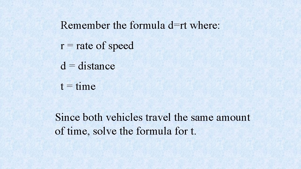 Remember the formula d=rt where: r = rate of speed d = distance t