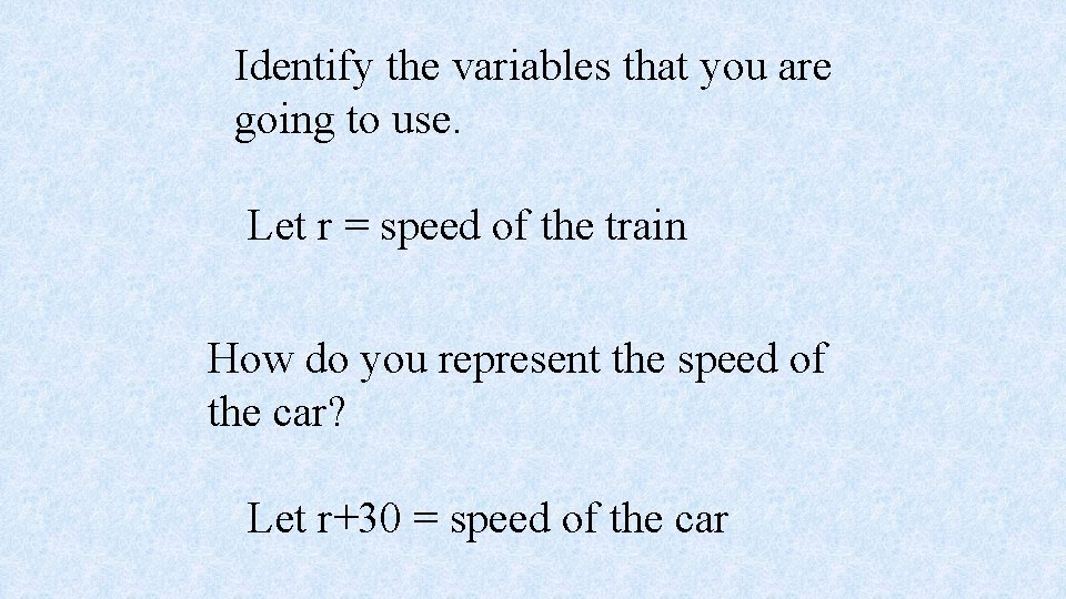 Identify the variables that you are going to use. Let r = speed of