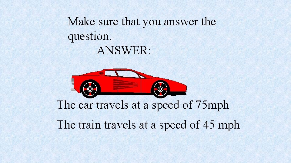 Make sure that you answer the question. ANSWER: The car travels at a speed