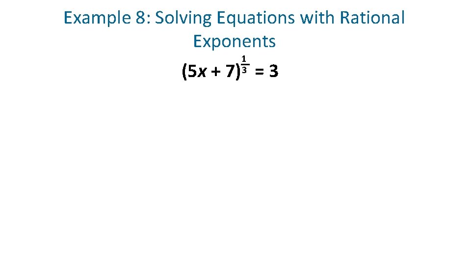 Example 8: Solving Equations with Rational Exponents 1 3 (5 x + 7) =