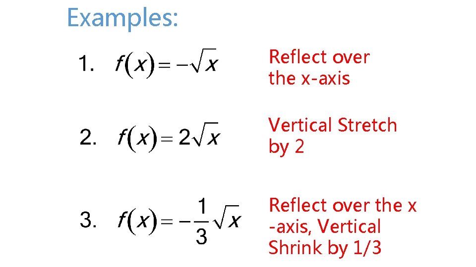 Examples: Reflect over the x-axis Vertical Stretch by 2 Reflect over the x -axis,