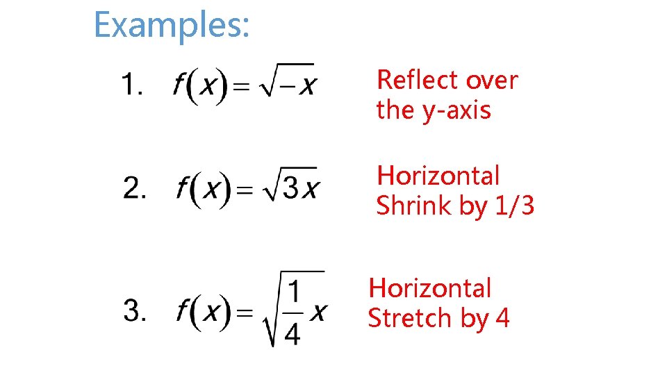 Examples: Reflect over the y-axis Horizontal Shrink by 1/3 Horizontal Stretch by 4 