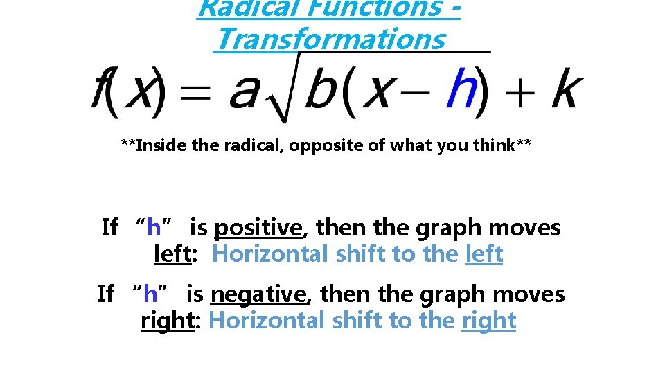 Radical Functions Transformations **Inside the radical, opposite of what you think** If “h” is