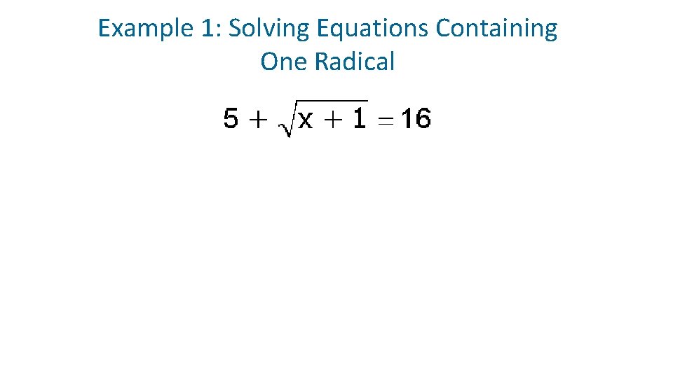 Example 1: Solving Equations Containing One Radical 
