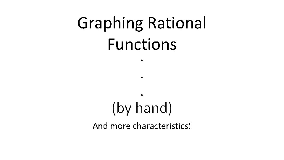 Graphing Rational Functions. . . (by hand) And more characteristics! 