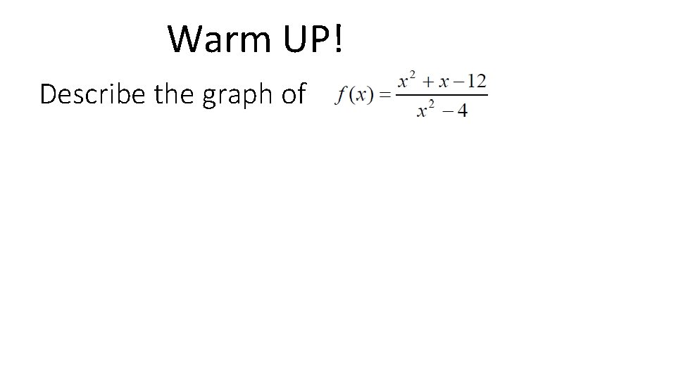 Warm UP! Describe the graph of 