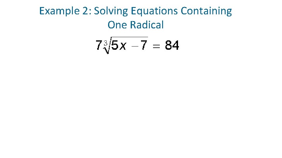 Example 2: Solving Equations Containing One Radical 