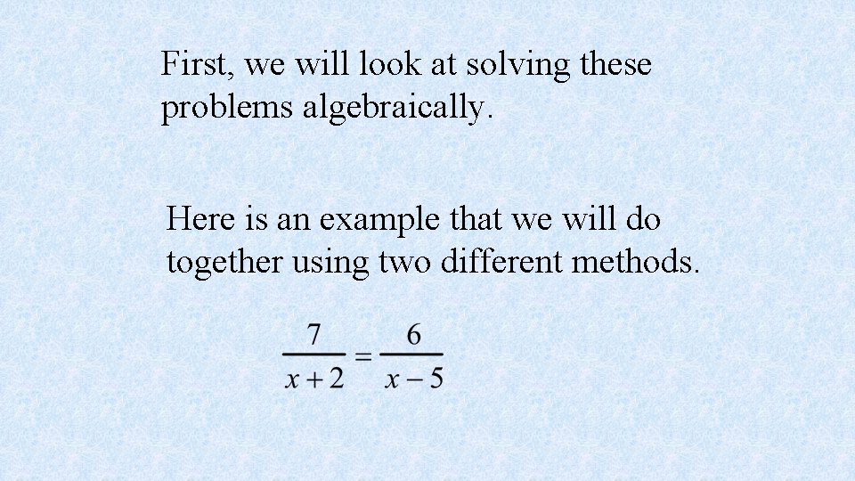 First, we will look at solving these problems algebraically. Here is an example that