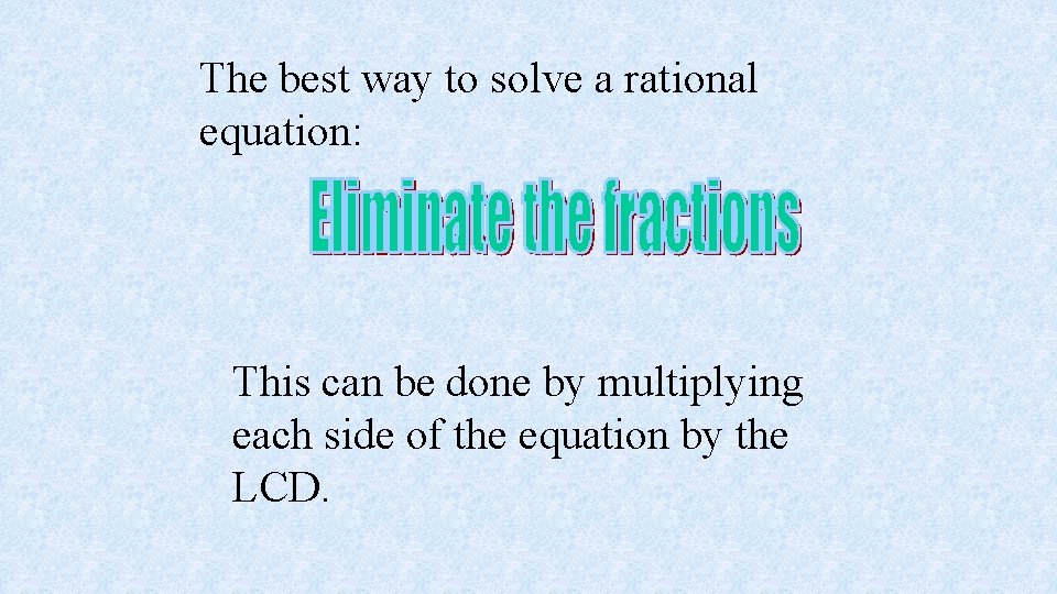 The best way to solve a rational equation: This can be done by multiplying
