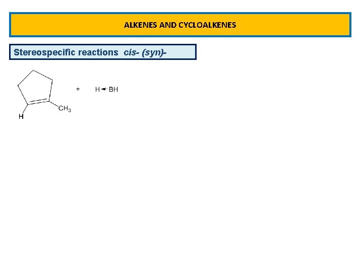 ALKENES AND CYCLOALKENES Stereospecific reactions cis- (syn)- 