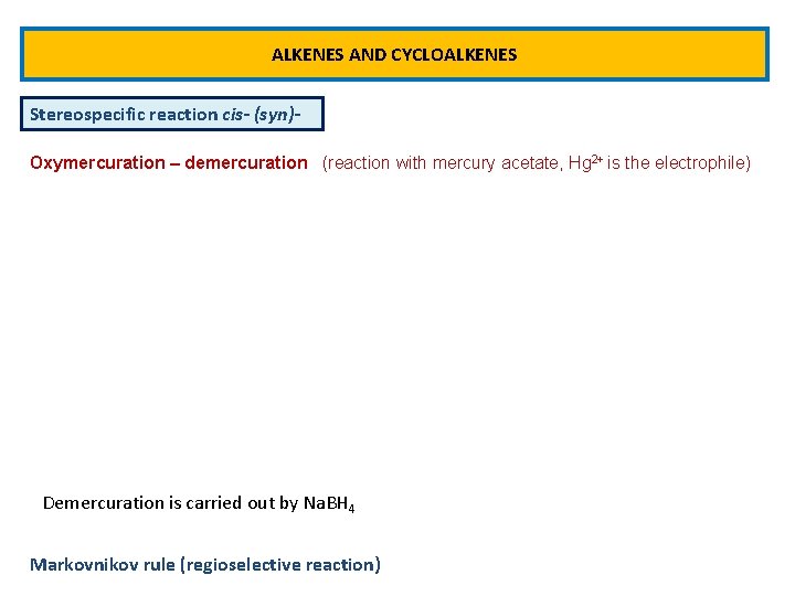 ALKENES AND CYCLOALKENES Stereospecific reaction cis- (syn)Oxymercuration – demercuration (reaction with mercury acetate, Hg