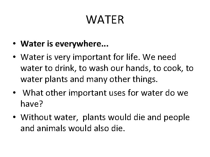 WATER • Water is everywhere. . . • Water is very important for life.
