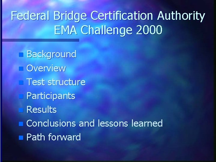 Federal Bridge Certification Authority EMA Challenge 2000 Background n Overview n Test structure n