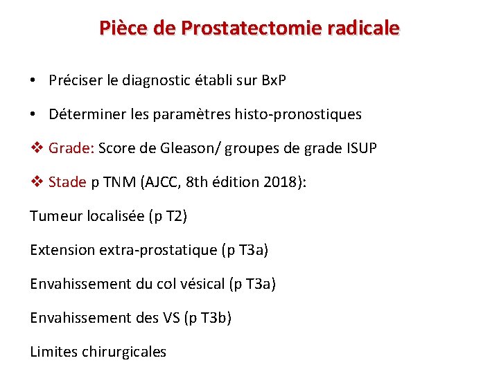 Pièce de Prostatectomie radicale • Préciser le diagnostic établi sur Bx. P • Déterminer