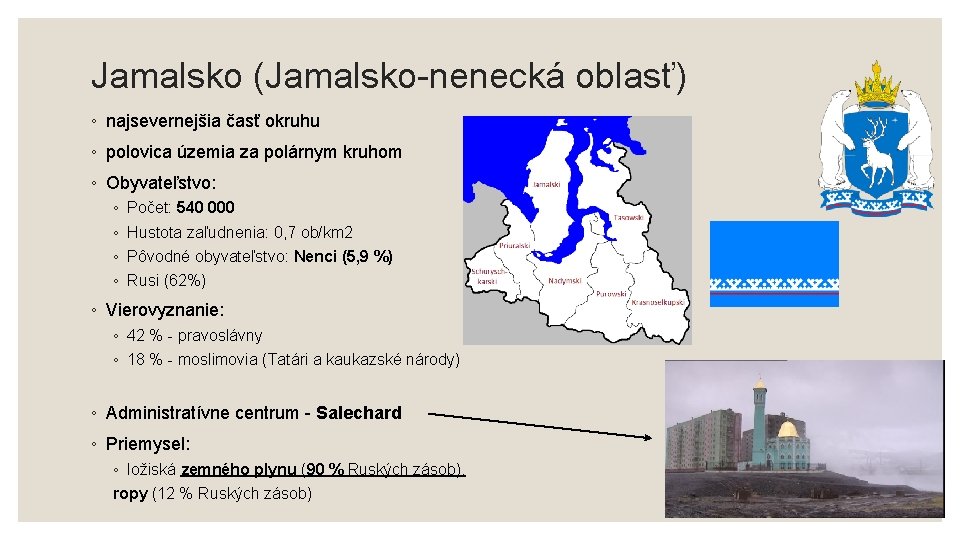 Jamalsko (Jamalsko-nenecká oblasť) ◦ najsevernejšia časť okruhu ◦ polovica územia za polárnym kruhom ◦