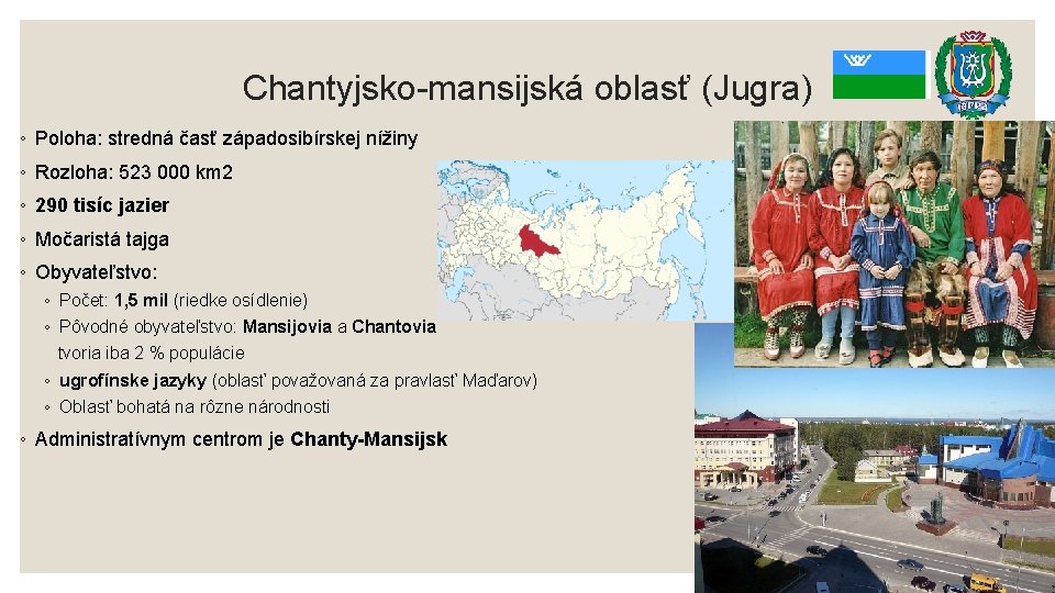 Chantyjsko-mansijská oblasť (Jugra) ◦ Poloha: stredná časť západosibírskej nížiny ◦ Rozloha: 523 000 km