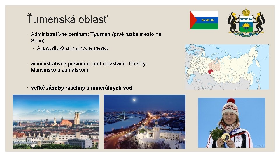 Ťumenská oblasť ◦ Administratívne centrum: Tyumen (prvé ruské mesto na Sibíri) ◦ Anastasija Kuzmina