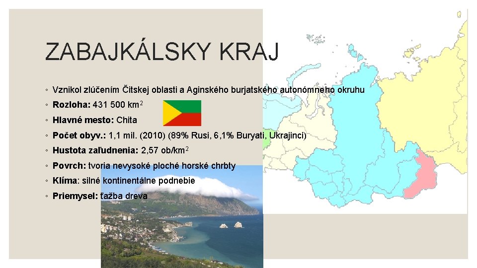 ZABAJKÁLSKY KRAJ ◦ Vznikol zlúčením Čitskej oblasti a Aginského burjatského autonómneho okruhu ◦ Rozloha: