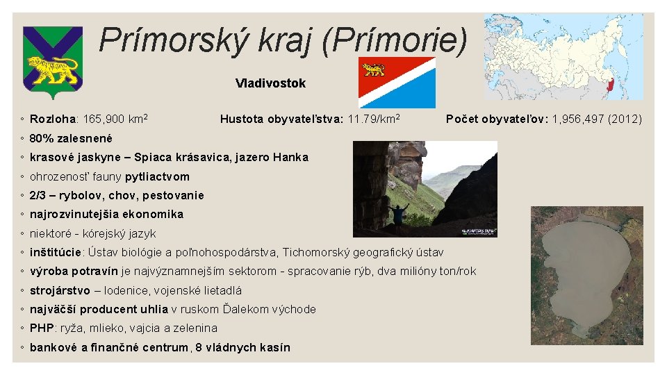 Prímorský kraj (Prímorie) Vladivostok ◦ Rozloha: 165, 900 km 2 Hustota obyvateľstva: 11. 79/km Prímorský kraj (Prímorie) Vladivostok ◦ Rozloha: 165, 900 km 2 Hustota obyvateľstva: 11. 79/km