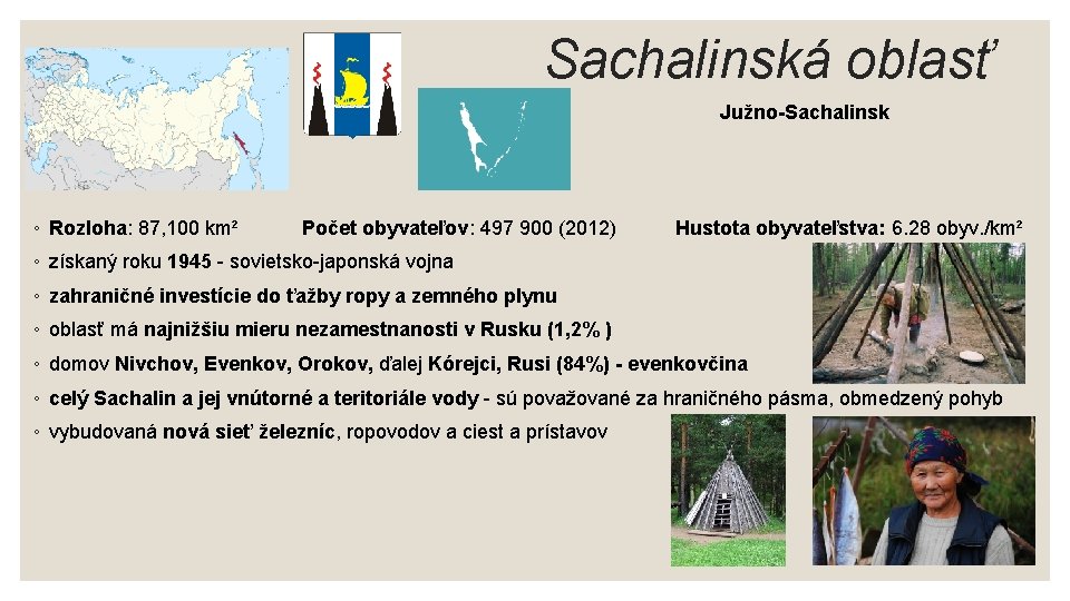 Sachalinská oblasť Južno-Sachalinsk ◦ Rozloha: 87, 100 km² Počet obyvateľov: 497 900 (2012) Hustota