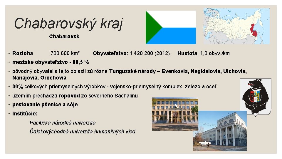 Chabarovský kraj Chabarovsk ◦ Rozloha 788 600 km² Obyvateľstvo: 1 420 200 (2012) Hustota: