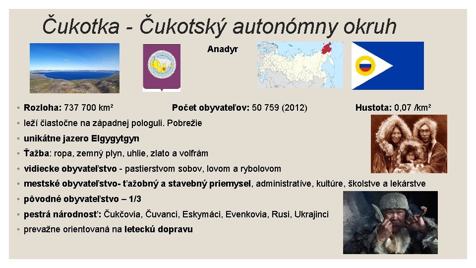  Čukotka - Čukotský autonómny okruh Anadyr ◦ Rozloha: 737 700 km² Počet obyvateľov: