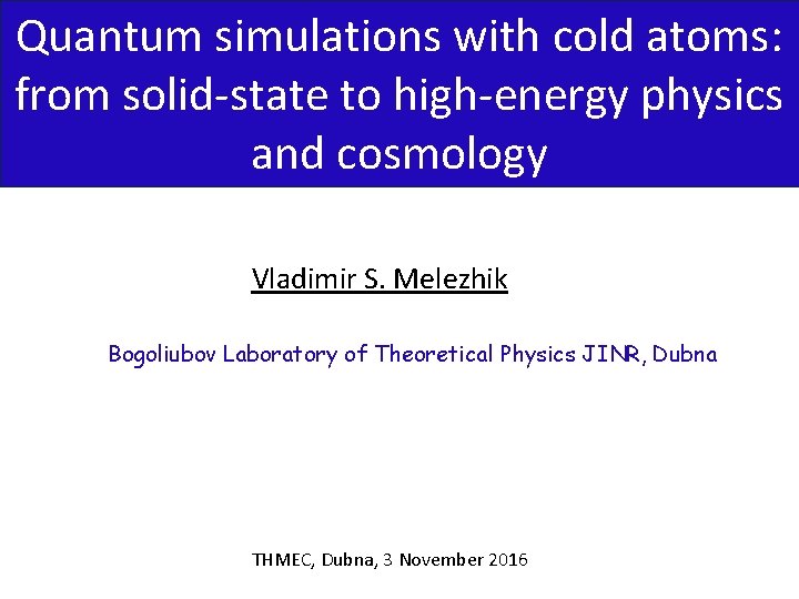 Quantum simulations with cold atoms: from solid-state to high-energy physics and cosmology Vladimir S.