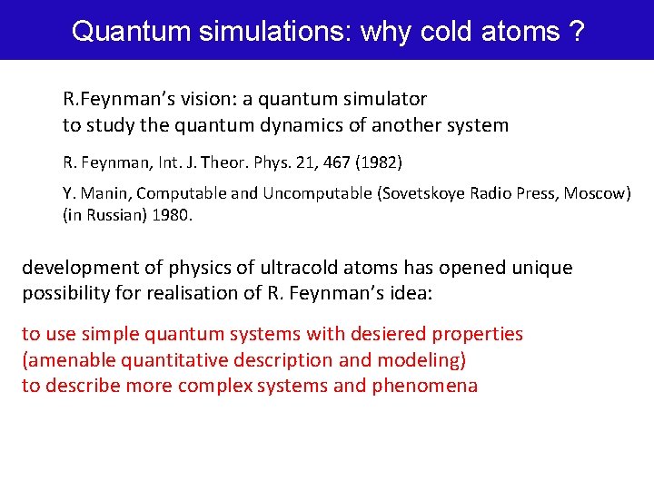 Quantum simulations: why cold atoms ? R. Feynman’s vision: a quantum simulator to study