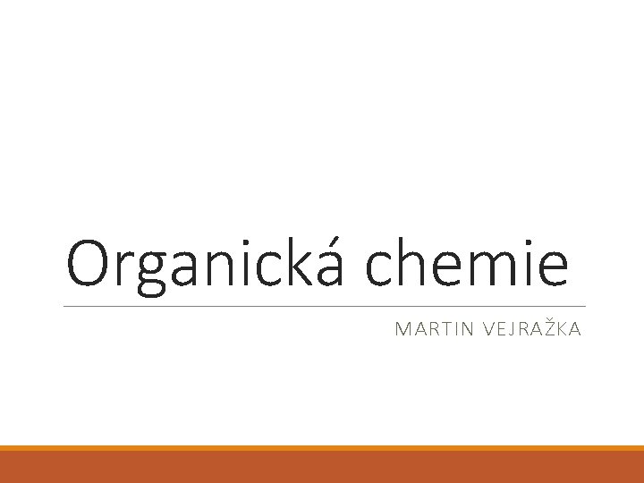 Organická chemie MARTIN VEJRAŽKA 