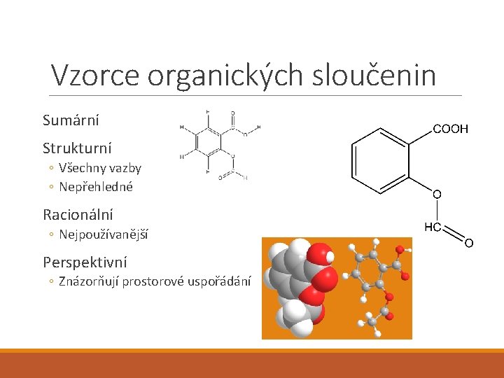 Vzorce organických sloučenin Sumární Strukturní ◦ Všechny vazby ◦ Nepřehledné Racionální ◦ Nejpoužívanější Perspektivní