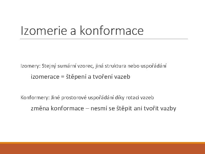 Izomerie a konformace Izomery: Stejný sumární vzorec, jiná struktura nebo uspořádání izomerace = štěpení