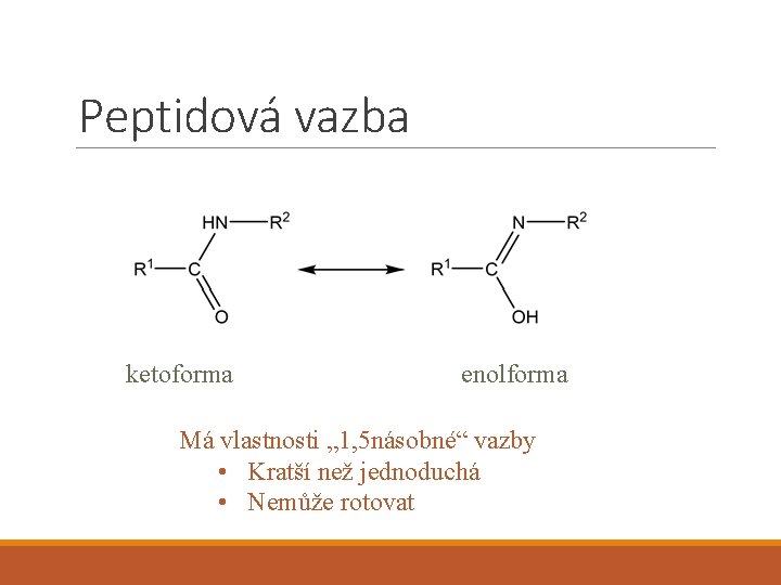 Peptidová vazba ketoforma enolforma Má vlastnosti „ 1, 5 násobné“ vazby • Kratší než